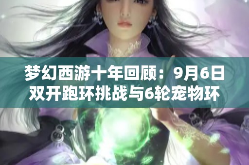 梦幻西游十年回顾：9月6日双开跑环挑战与6轮宠物环的精彩瞬间