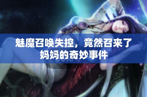 魅魔召唤失控，竟然召来了妈妈的奇妙事件