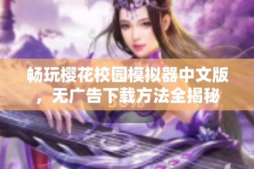 畅玩樱花校园模拟器中文版，无广告下载方法全揭秘