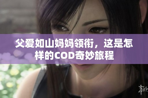 父爱如山妈妈领衔，这是怎样的COD奇妙旅程