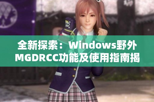 全新探索：Windows野外MGDRCC功能及使用指南揭秘