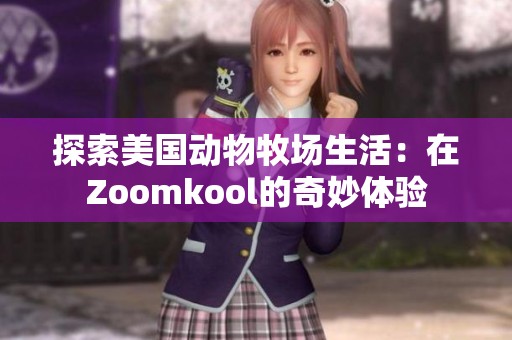 探索美国动物牧场生活：在Zoomkool的奇妙体验