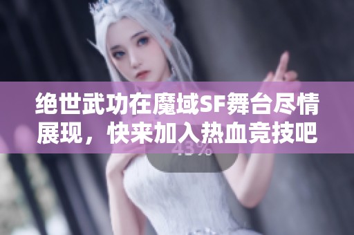 绝世武功在魔域SF舞台尽情展现，快来加入热血竞技吧！