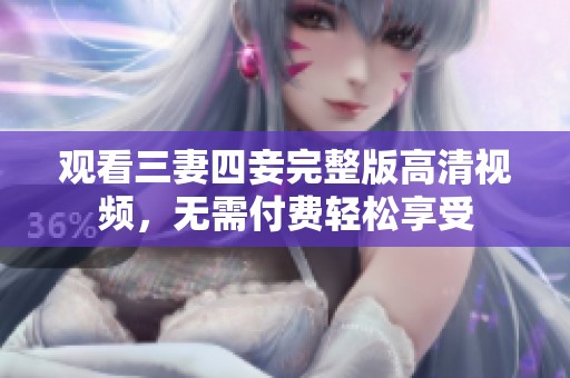 观看三妻四妾完整版高清视频，无需付费轻松享受