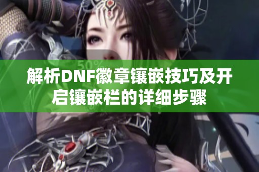 解析DNF徽章镶嵌技巧及开启镶嵌栏的详细步骤