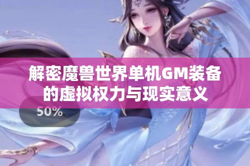 解密魔兽世界单机GM装备的虚拟权力与现实意义