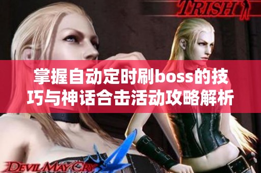 掌握自动定时刷boss的技巧与神话合击活动攻略解析