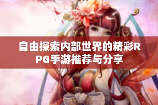 自由探索内部世界的精彩RPG手游推荐与分享