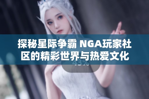 探秘星际争霸 NGA玩家社区的精彩世界与热爱文化