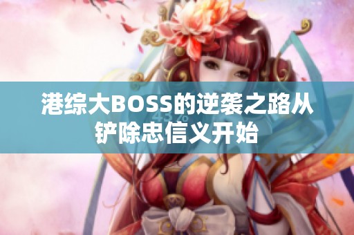 港综大BOSS的逆袭之路从铲除忠信义开始