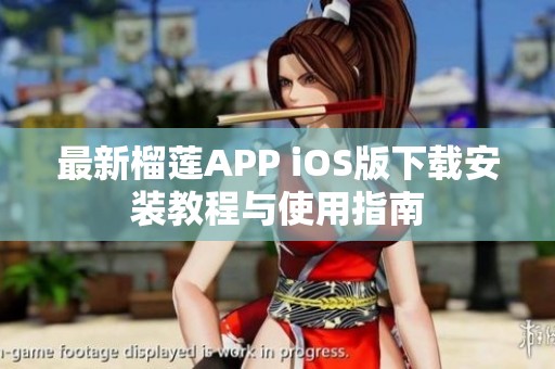 最新榴莲APP iOS版下载安装教程与使用指南