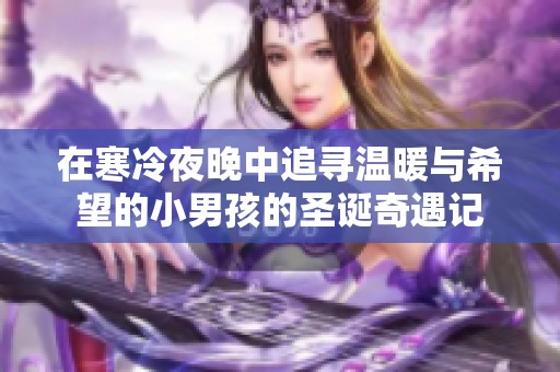 在寒冷夜晚中追寻温暖与希望的小男孩的圣诞奇遇记