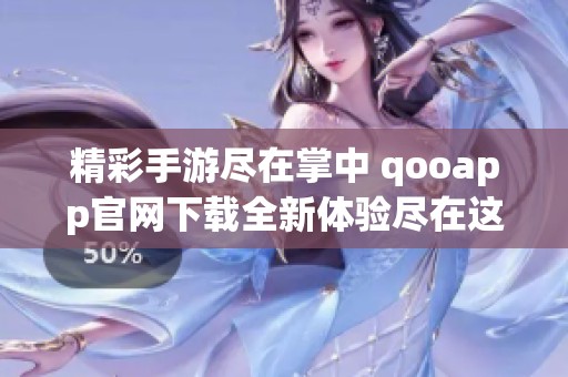 精彩手游尽在掌中 qooapp官网下载全新体验尽在这里