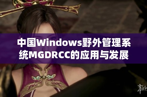 中国Windows野外管理系统MGDRCC的应用与发展研究