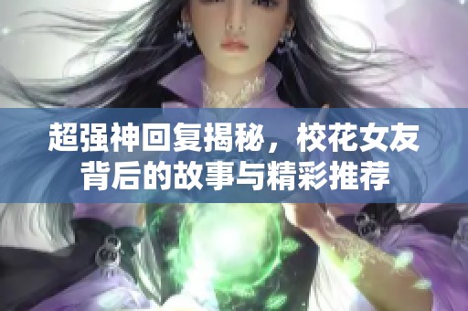 超强神回复揭秘，校花女友背后的故事与精彩推荐