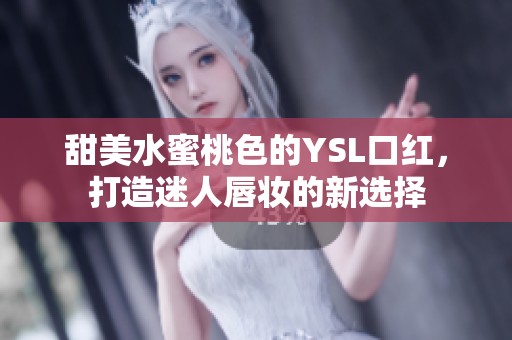 甜美水蜜桃色的YSL口红，打造迷人唇妆的新选择