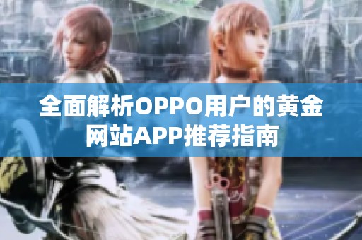 全面解析OPPO用户的黄金网站APP推荐指南