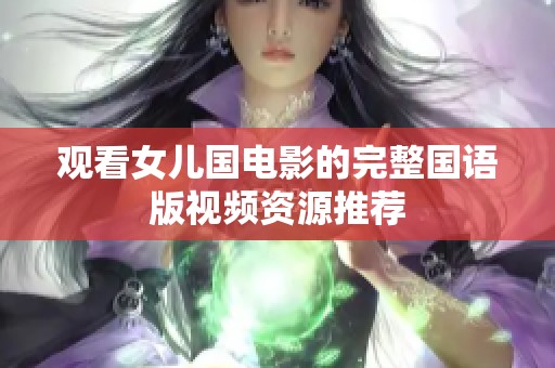 观看女儿国电影的完整国语版视频资源推荐