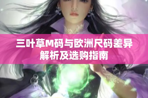 三叶草M码与欧洲尺码差异解析及选购指南