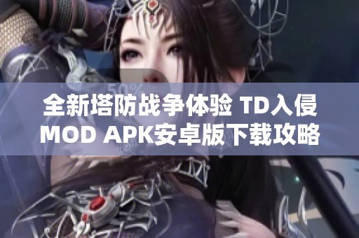 全新塔防战争体验 TD入侵MOD APK安卓版下载攻略