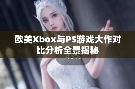 欧美Xbox与PS游戏大作对比分析全景揭秘