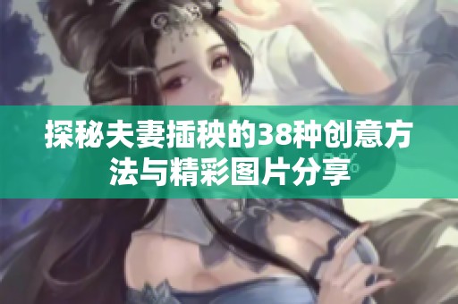 探秘夫妻插秧的38种创意方法与精彩图片分享