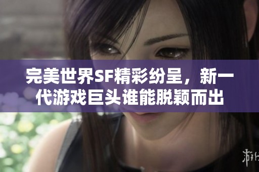 完美世界SF精彩纷呈，新一代游戏巨头谁能脱颖而出