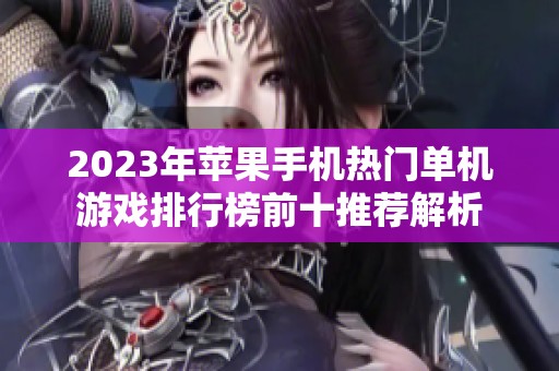 2023年苹果手机热门单机游戏排行榜前十推荐解析