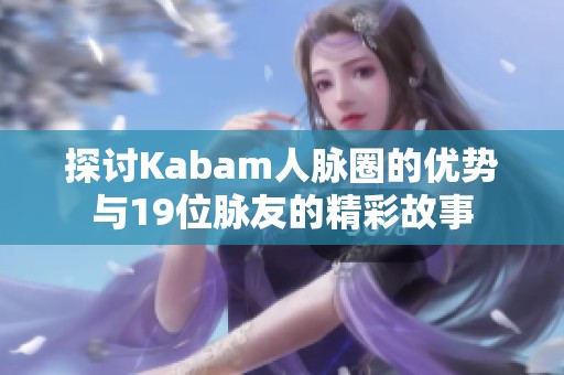 探讨Kabam人脉圈的优势与19位脉友的精彩故事