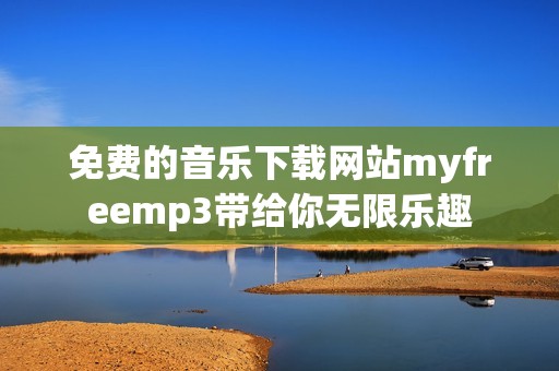 免费的音乐下载网站myfreemp3带给你无限乐趣