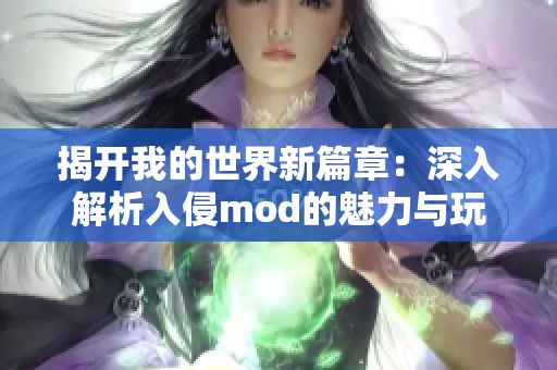 揭开我的世界新篇章：深入解析入侵mod的魅力与玩法