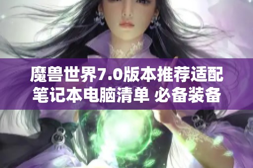 魔兽世界7.0版本推荐适配笔记本电脑清单 必备装备指南