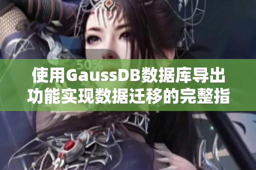 使用GaussDB数据库导出功能实现数据迁移的完整指南