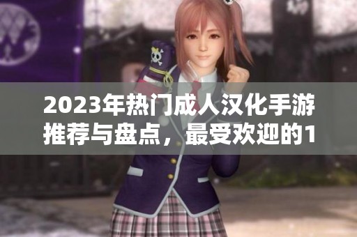 2023年热门成人汉化手游推荐与盘点，最受欢迎的18+游戏大集合