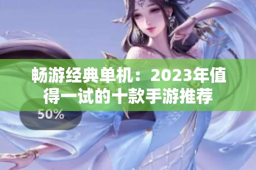 畅游经典单机：2023年值得一试的十款手游推荐