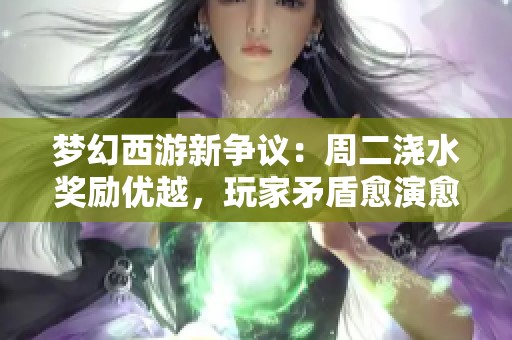 梦幻西游新争议：周二浇水奖励优越，玩家矛盾愈演愈烈