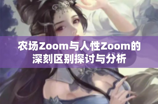 农场Zoom与人性Zoom的深刻区别探讨与分析