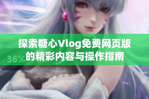 探索糖心Vlog免费网页版的精彩内容与操作指南