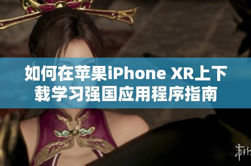 如何在苹果iPhone XR上下载学习强国应用程序指南