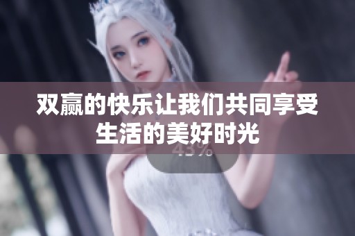 双赢的快乐让我们共同享受生活的美好时光