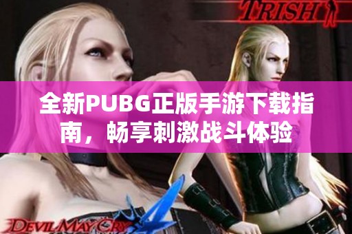 全新PUBG正版手游下载指南，畅享刺激战斗体验