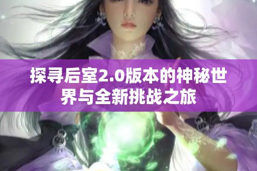 探寻后室2.0版本的神秘世界与全新挑战之旅