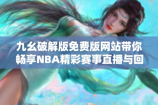 九幺破解版免费版网站带你畅享NBA精彩赛事直播与回放