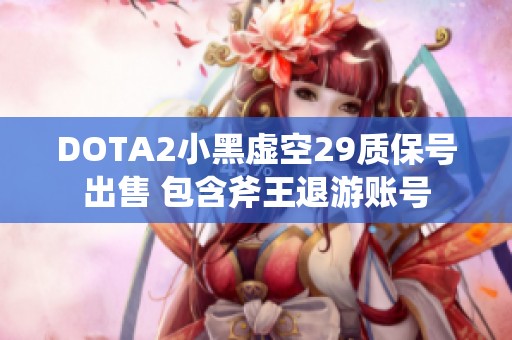 DOTA2小黑虚空29质保号出售 包含斧王退游账号