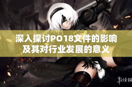 深入探讨PO18文件的影响及其对行业发展的意义