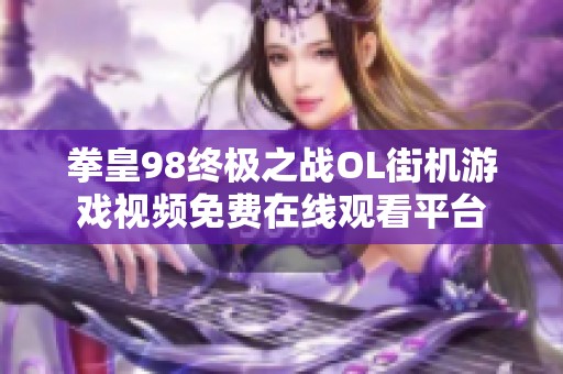 拳皇98终极之战OL街机游戏视频免费在线观看平台