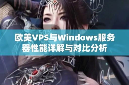 欧美VPS与Windows服务器性能详解与对比分析