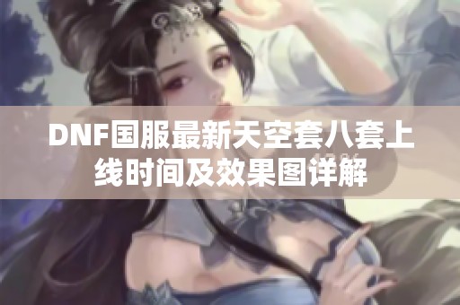 DNF国服最新天空套八套上线时间及效果图详解