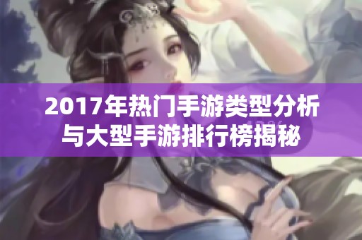 2017年热门手游类型分析与大型手游排行榜揭秘