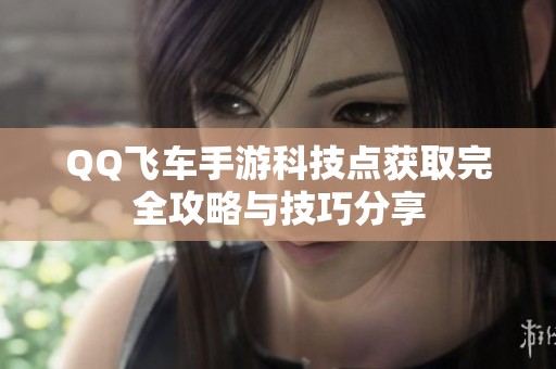 QQ飞车手游科技点获取完全攻略与技巧分享